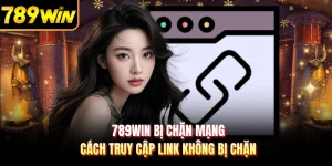 789WIN Bị Chặn Mạng - Cách Truy Cập Link Không Bị Chặn