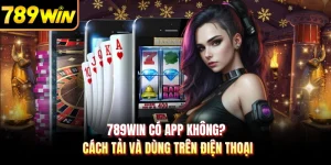 789WIN Có App Không? Cách Tải Và Dùng Trên Điện Thoại